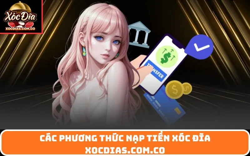 Các phương thức Nạp Tiền Xóc Đĩa xocdias.com.co
