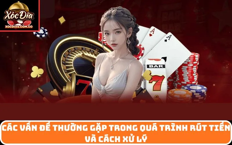 Các vấn đề thường gặp trong quá trình rút tiền và cách xử lý