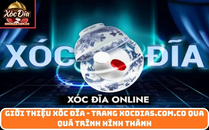 Giới Thiệu Xóc Đĩa - Trang xocdias.com.co qua quá trình hình thành