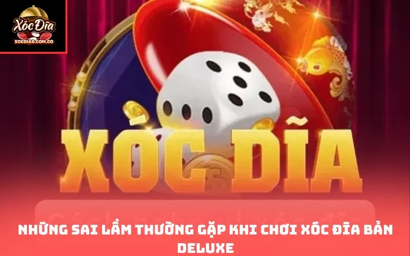 Những sai lầm thường gặp khi chơi xóc đĩa bản Deluxe